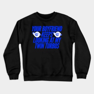 Your Boyfriend Keeps Looking At My Twin Turbos Funny Crewneck Sweatshirt